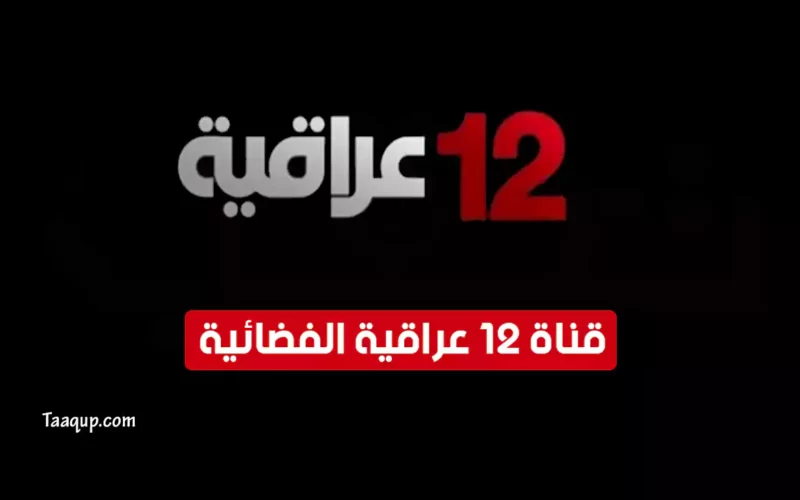 بياناتٌ.. تردد قناة 12 عراقية 2022 “الجديد” Frequency Iraqia 12 TV HD