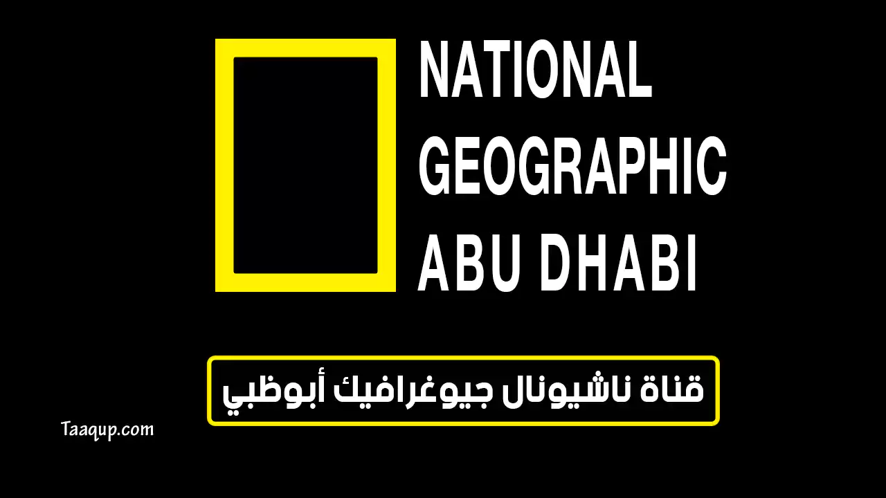 بياناتٌ.. تردد قناة ناشيونال جيوغرافيك أبو ظبي الجديد “2023” Frequence National Geographic Abu Dhabi HD