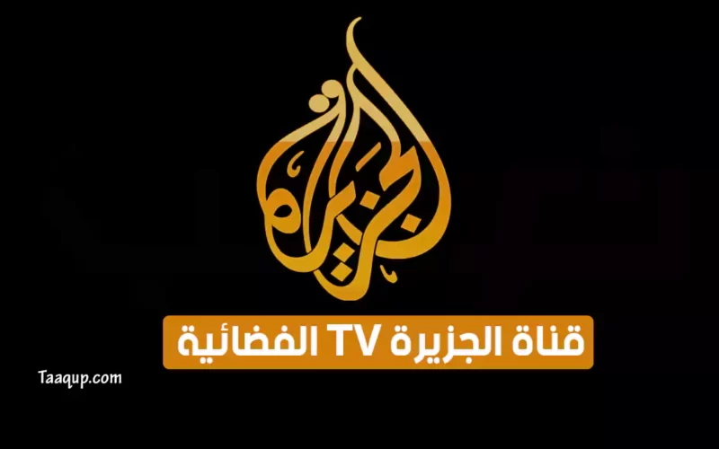 بياناتٌ.. تردد قناة الجزيرة الإخبارية “الجديد 2022” Frequency Al Jazeera TV