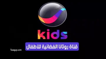 بياناتٌ.. تردد قناة روتانا كيدز الجديد “2023” Frequency Rotana Kids tv
