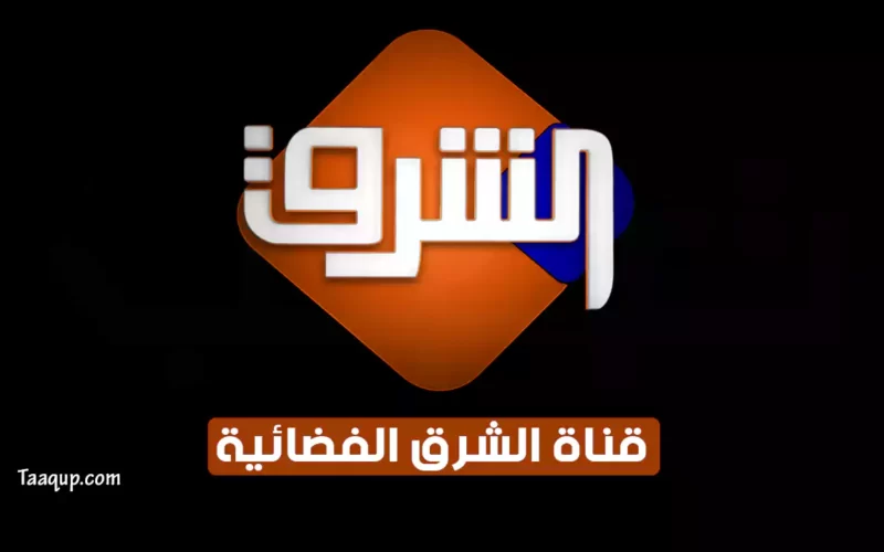 بياناتٌ.. تردد قناة الشرق “الفضَائِية 2022” Frequency Elsharq TV